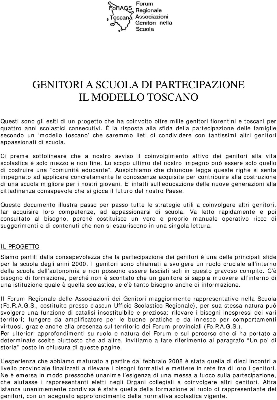 Ci preme sottolineare che a nostro avviso il coinvolgimento attivo dei genitori alla vita scolastica è solo mezzo e non fine.