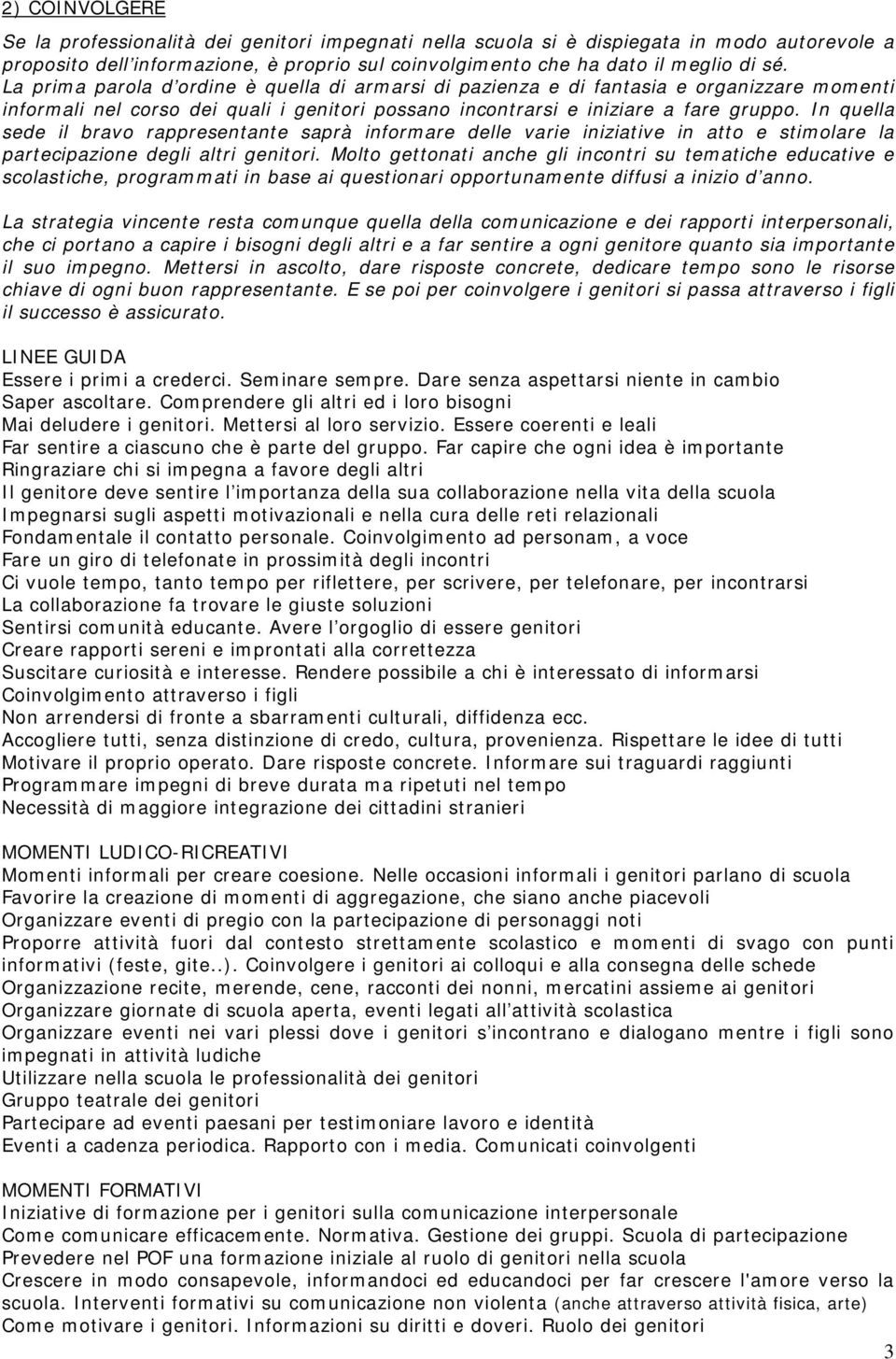 In quella sede il bravo rappresentante saprà informare delle varie iniziative in atto e stimolare la partecipazione degli altri genitori.