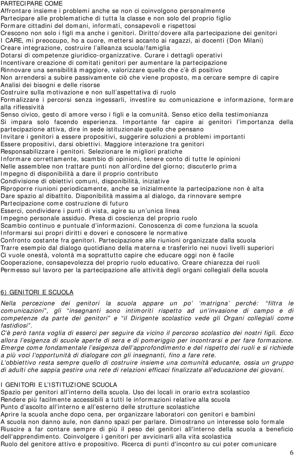 Diritto/dovere alla partecipazione dei genitori I CARE, mi preoccupo, ho a cuore, mettersi accanto ai ragazzi, ai docenti (Don Milani) Creare integrazione, costruire l alleanza scuola/famiglia