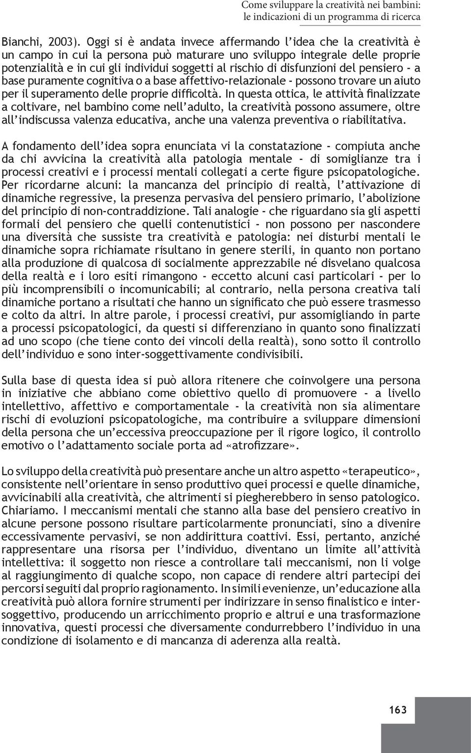 disfunzioni del pensiero - a base puramente cognitiva o a base affettivo-relazionale - possono trovare un aiuto per il superamento delle proprie difficoltà.