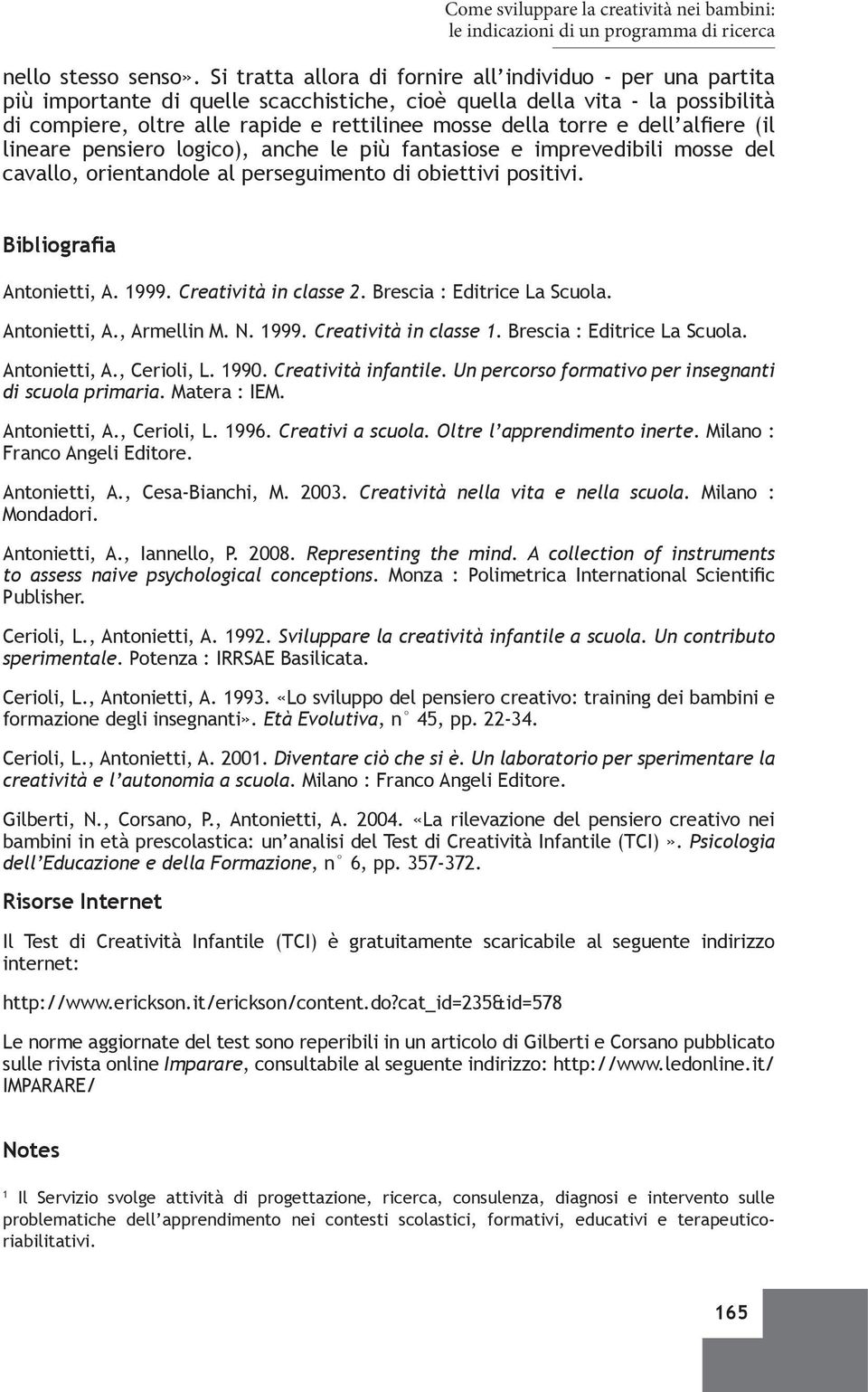 torre e dell alfiere (il lineare pensiero logico), anche le più fantasiose e imprevedibili mosse del cavallo, orientandole al perseguimento di obiettivi positivi. Bibliografia Antonietti, A. 1999.