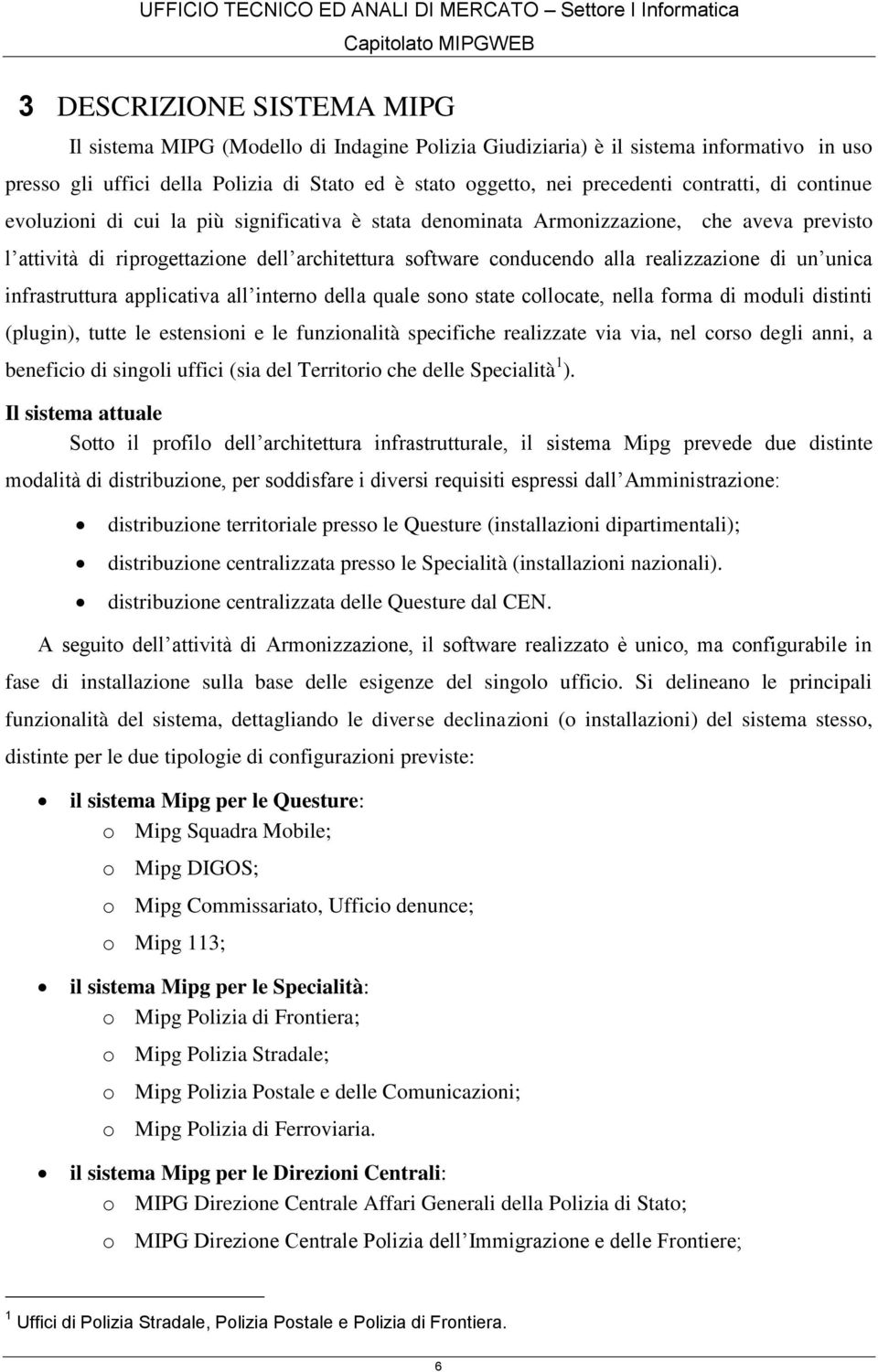 realizzazione di un unica infrastruttura applicativa all interno della quale sono state collocate, nella forma di moduli distinti (plugin), tutte le estensioni e le funzionalità specifiche realizzate