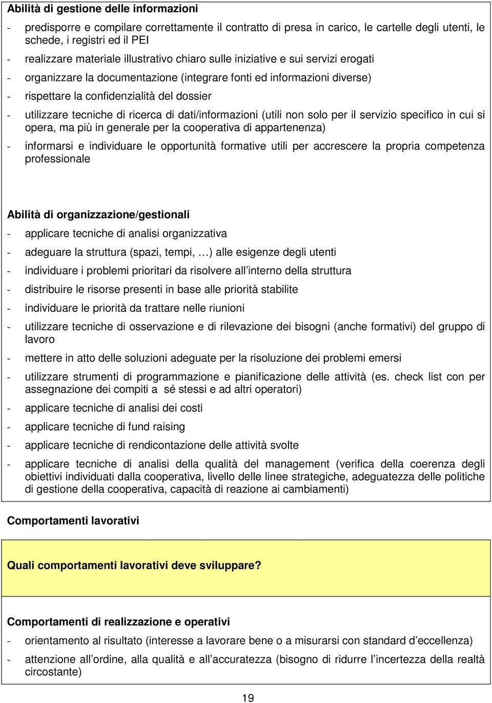 di ricerca di dati/informazioni (utili non solo per il servizio specifico in cui si opera, ma più in generale per la cooperativa di appartenenza) - informarsi e individuare le opportunità formative