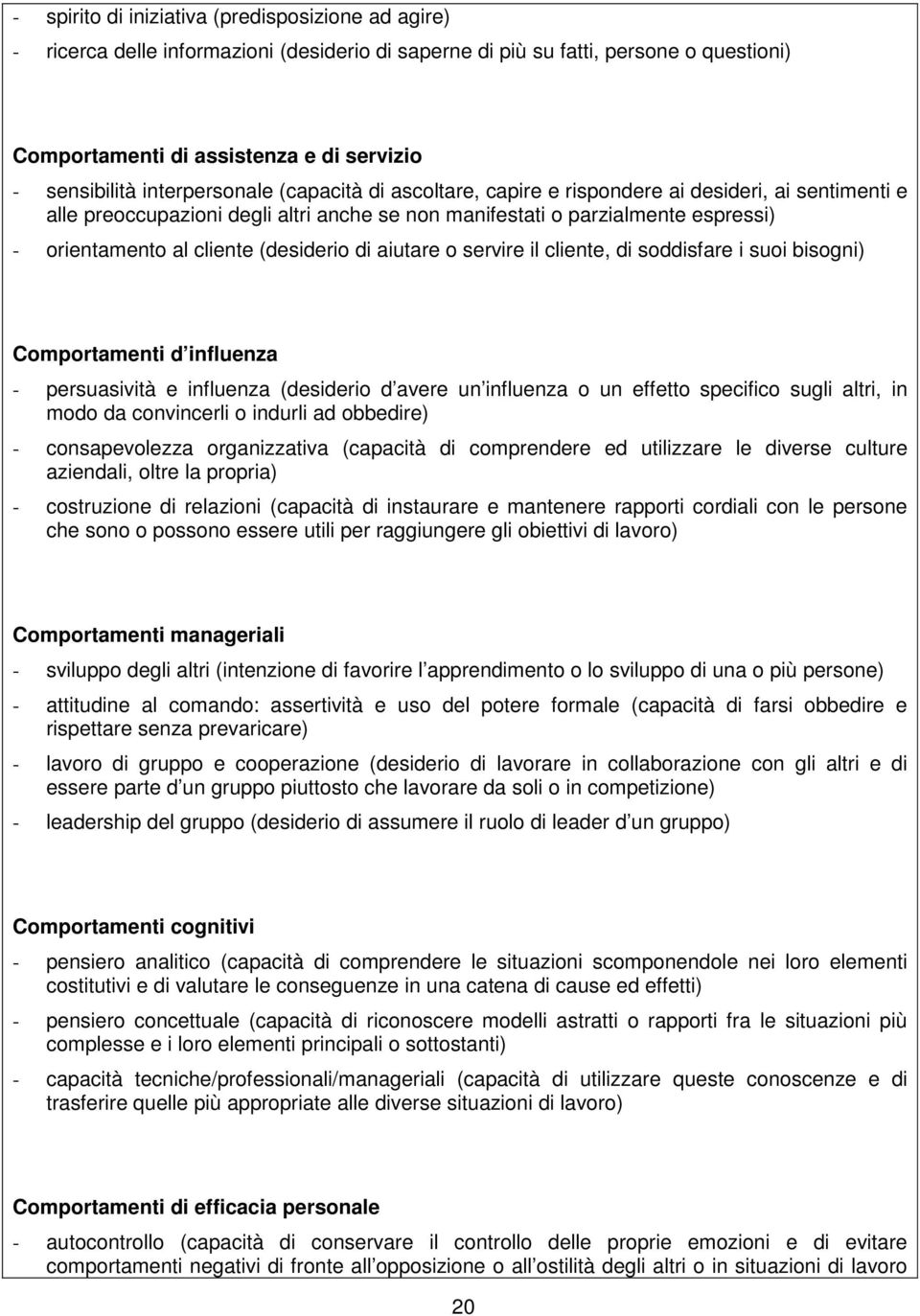 (desiderio di aiutare o servire il cliente, di soddisfare i suoi bisogni) Comportamenti d influenza - persuasività e influenza (desiderio d avere un influenza o un effetto specifico sugli altri, in