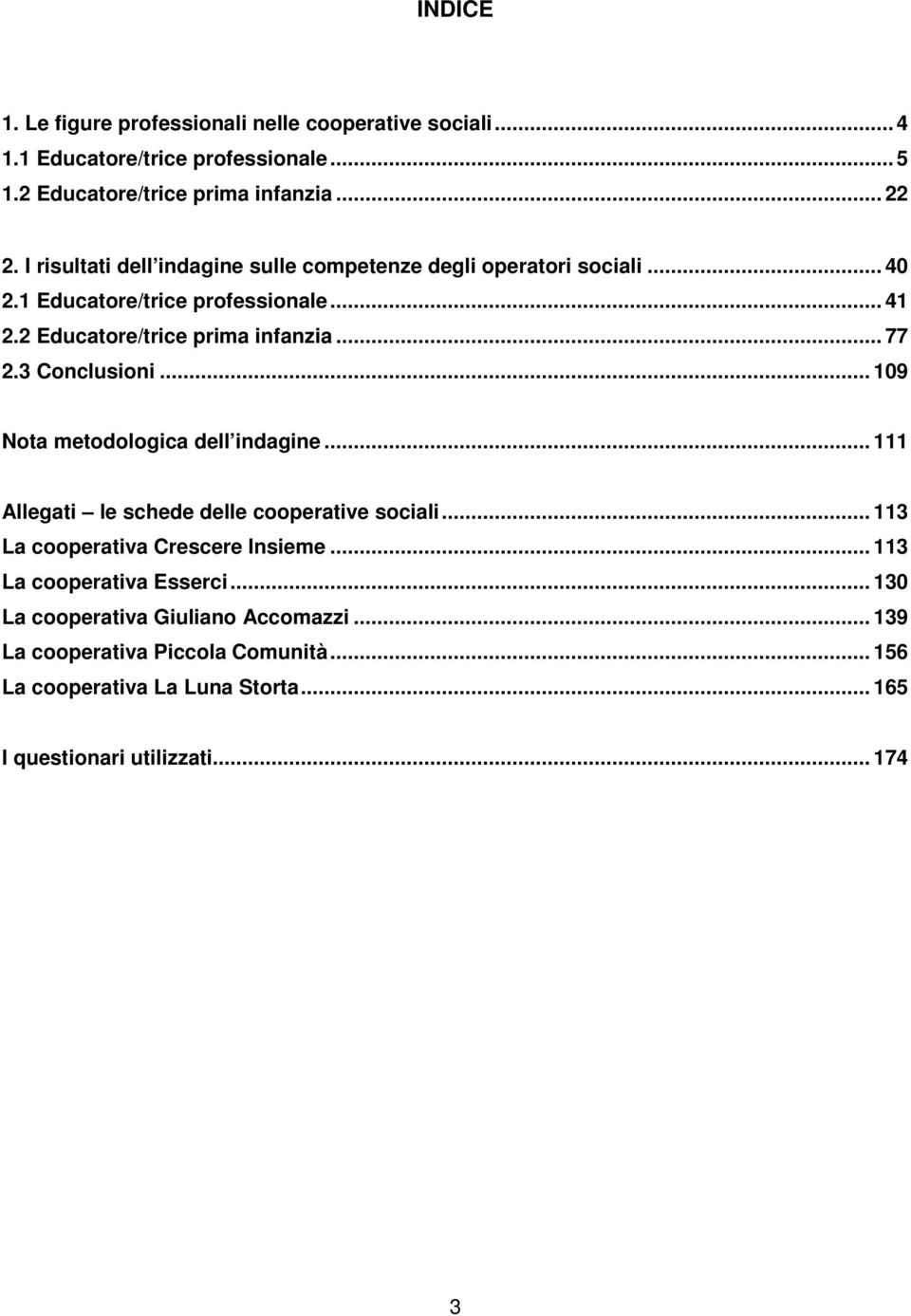 3 Conclusioni... 109 Nota metodologica dell indagine... 111 Allegati le schede delle cooperative sociali... 113 La cooperativa Crescere Insieme.