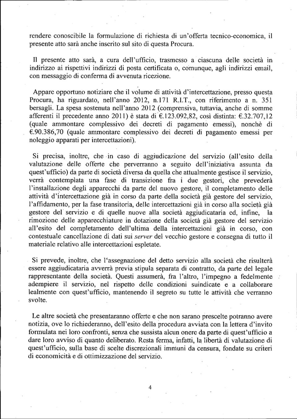 conferma di avvenuta ricezione. Appare opportuno notiziare che il volume di attività d'intercettazione, presso questa Procura, ha riguardato, nell'anno 2012, n.171 RJ.T., con riferimento a n.