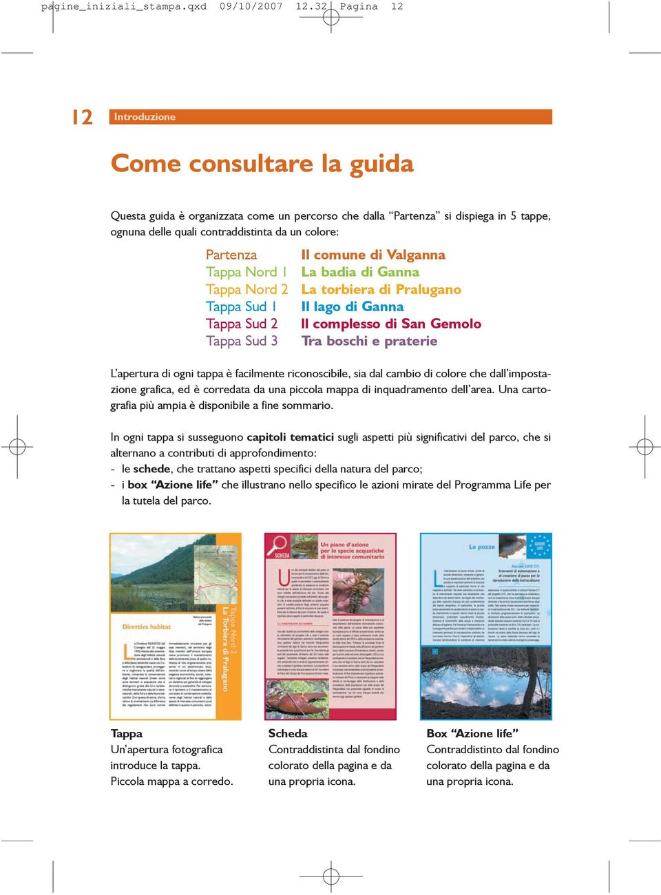 Il comune di Valganna Tappa Nord 1 La badia di Ganna Tappa Nord 2 La torbiera di Pralugano Tappa Sud 1 Il lago di Ganna Tappa Sud 2 ll complesso di San Gemolo Tappa Sud 3 Tra boschi e praterie L