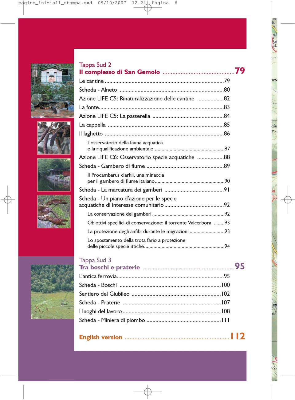 ..88 Scheda - Gambero di fiume...89 Il Procambarus clarkii, una minaccia per il gambero di fiume italiano...90 Scheda - La marcatura dei gamberi.