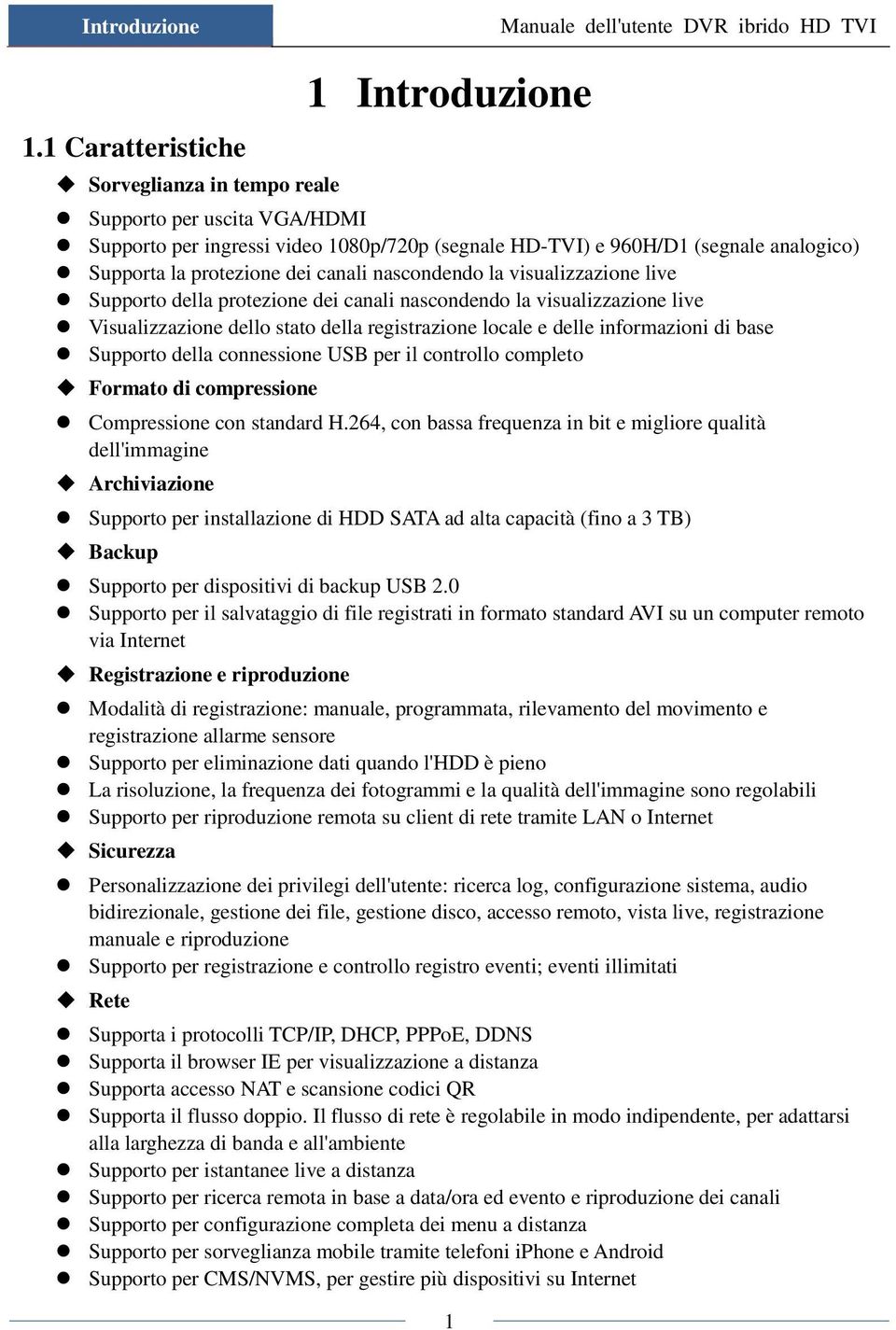 dei canali nascondendo la visualizzazione live Supporto della protezione dei canali nascondendo la visualizzazione live Visualizzazione dello stato della registrazione locale e delle informazioni di