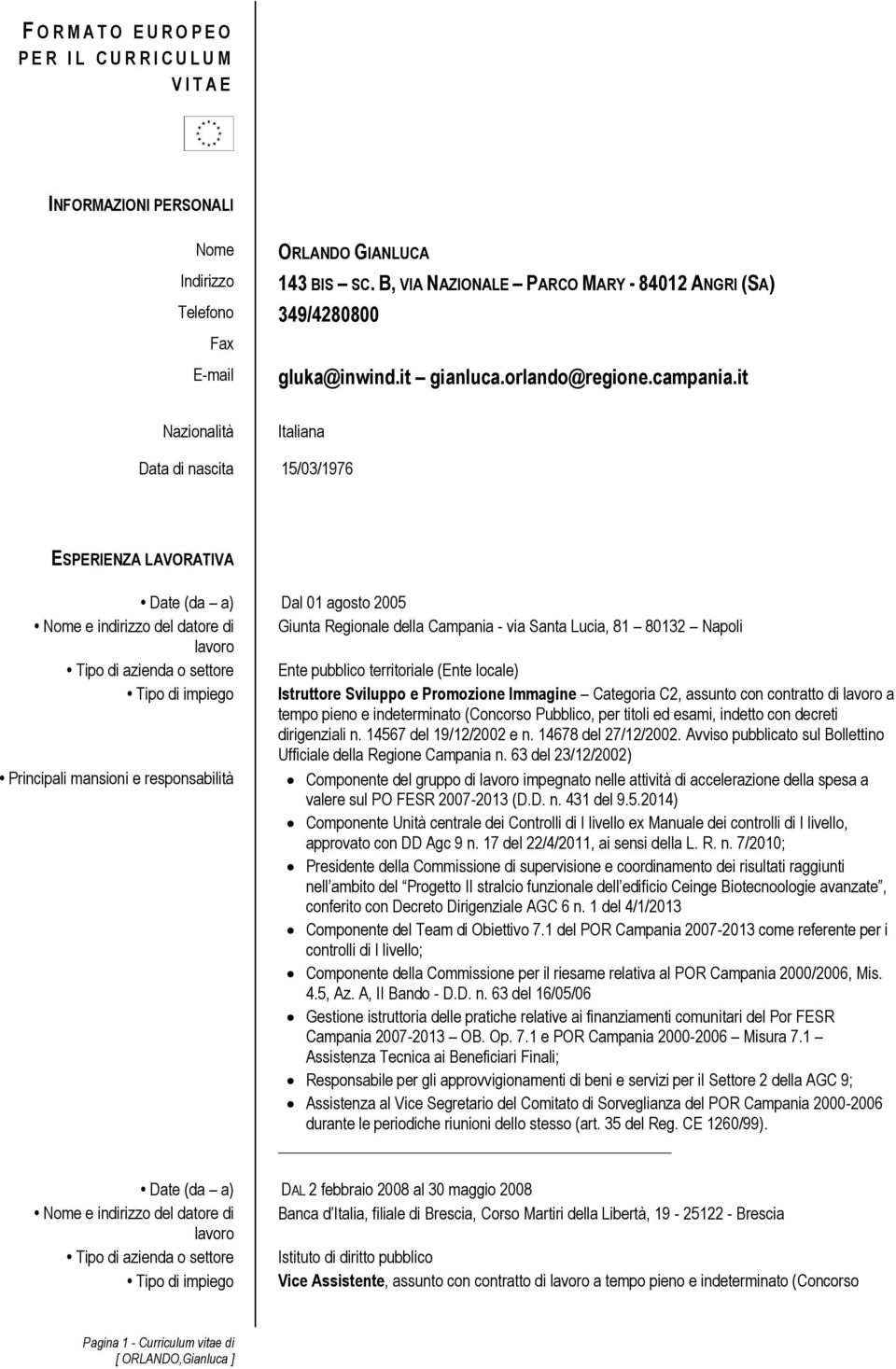 it Nazionalità Italiana Data di nascita 15/03/1976 ESPERIENZA LAVORATIVA Date (da a) Dal 01 agosto 2005 Nome e indirizzo del datore di Giunta Regionale della Campania - via Santa Lucia, 81 80132