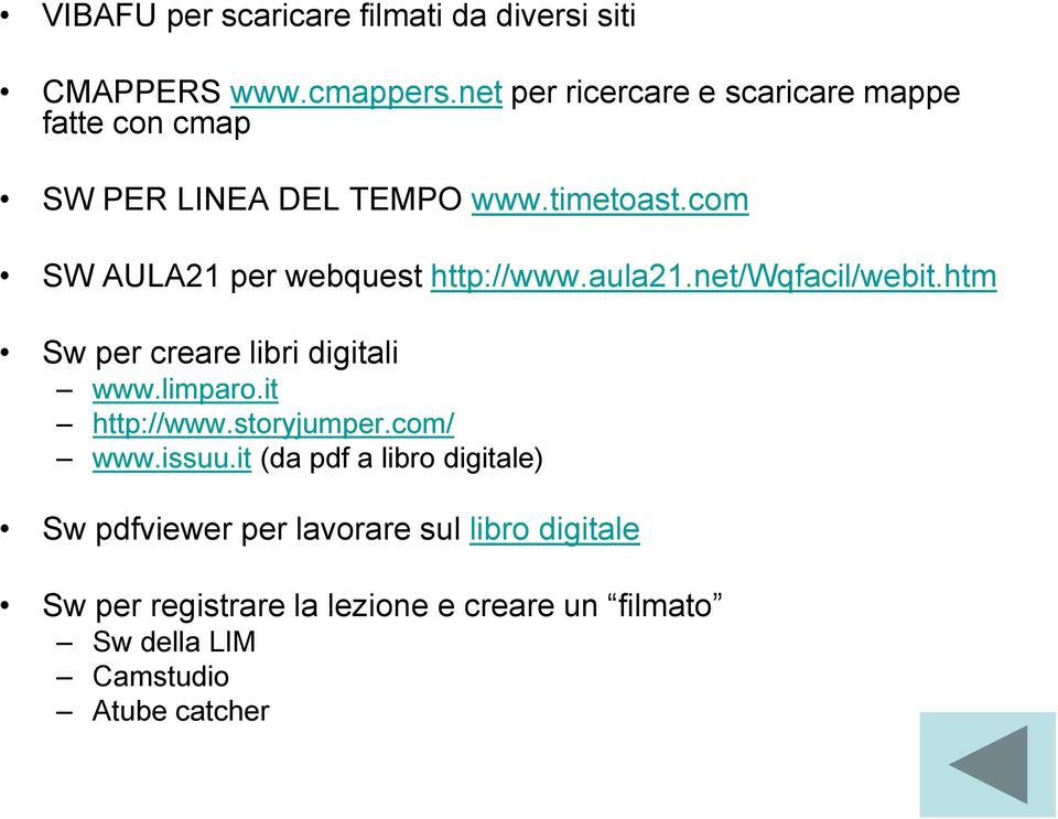 com SW AULA21 per webquest http://www.aula21.net/wqfacil/webit.htm Sw per creare libri digitali www.limparo.