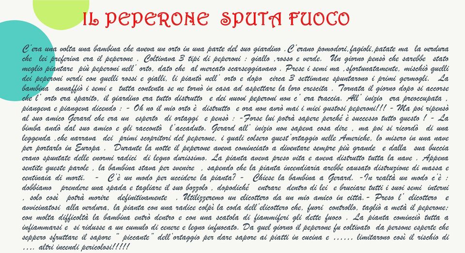 Prese i semi ma,sfortunatamente, mischiò quelli dei peperoni verdi con quelli rossi e gialli, li piantò nell orto e dopo circa 3 settimane spuntarono i primi germogli.