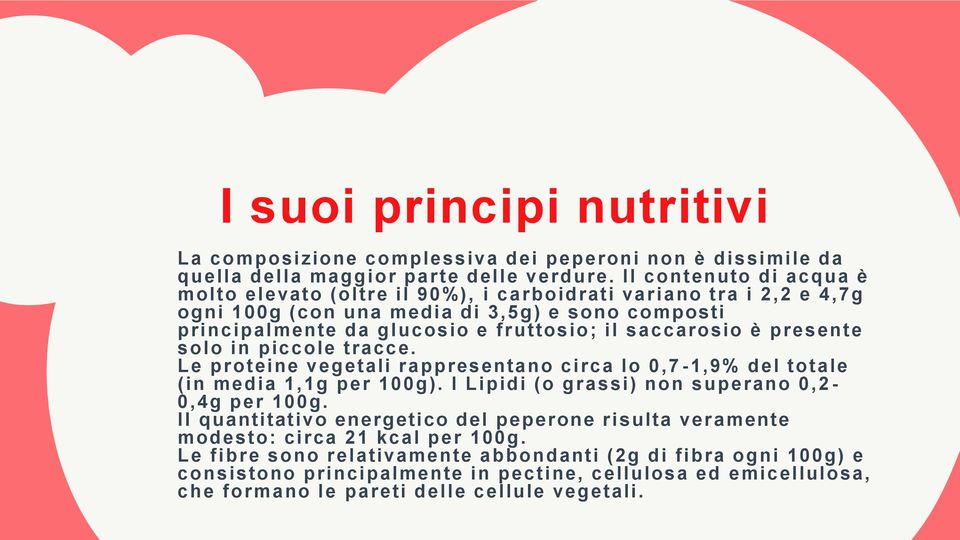 saccarosio è presente solo in piccole tracce. Le proteine vegetali rappresentano circa lo 0,7-1,9% del totale (in media 1,1g per 100g). I Lipidi (o grassi) non superano 0,2-0,4g per 100g.