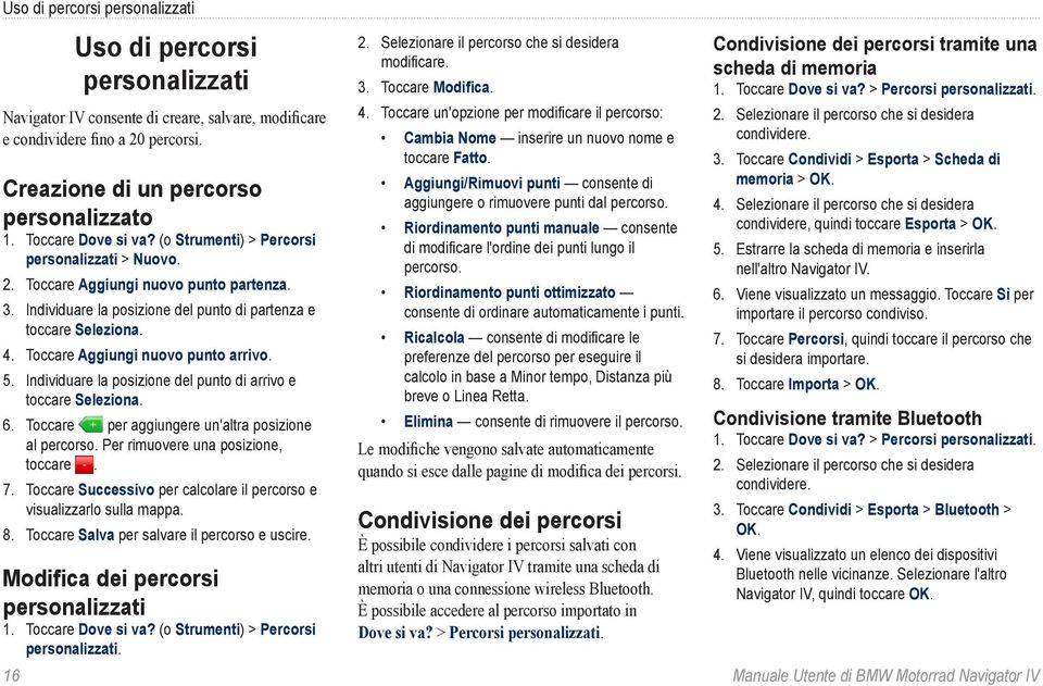 Toccare Aggiungi nuovo punto arrivo. 5. Individuare la posizione del punto di arrivo e toccare Seleziona. 6. Toccare per aggiungere un'altra posizione al percorso.