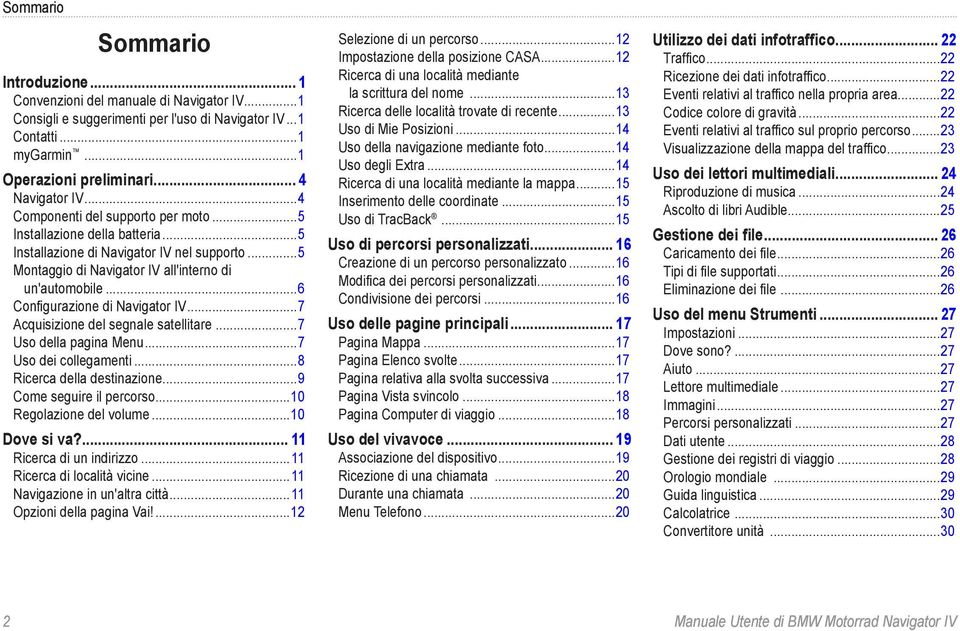 ..6 Configurazione di Navigator IV...7 Acquisizione del segnale satellitare...7 Uso della pagina Menu...7 Uso dei collegamenti...8 Ricerca della destinazione...9 Come seguire il percorso.