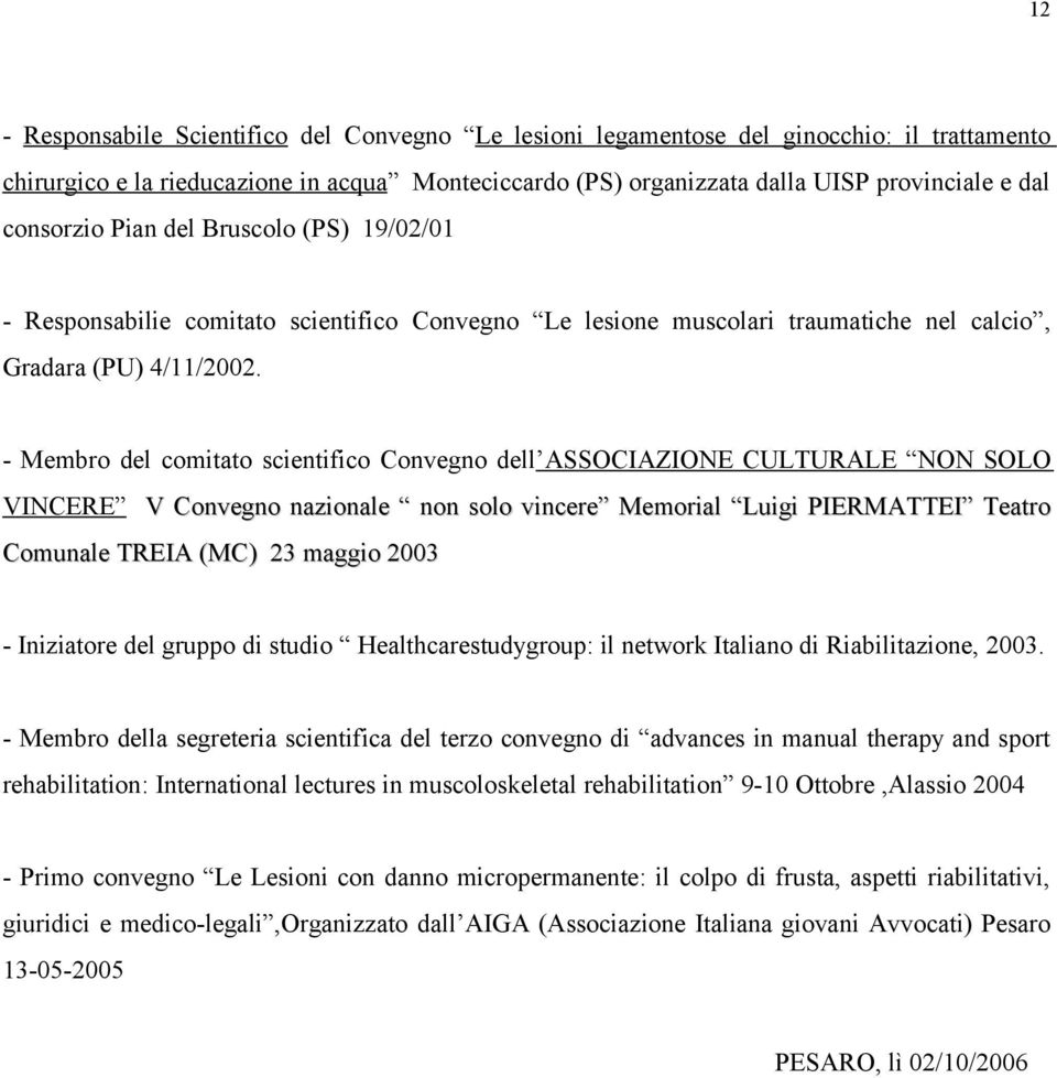 - Membro del comitato scientifico Convegno dell ASSOCIAZIONE CULTURALE NON SOLO VINCERE V Convegno nazionale non solo vincere Memorial Luigi PIERMATTEI Teatro Comunale TREIA (MC) 23 maggio 2003 -