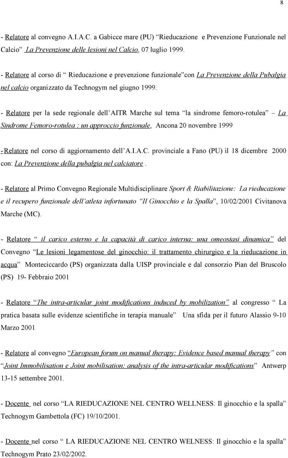 - Relatore per la sede regionale dell AITR Marche sul tema la sindrome femoro-rotulea La Sindrome Femoro-rotulea : un approccio funzionale, Ancona 20 novembre 1999 - Relatore nel corso di