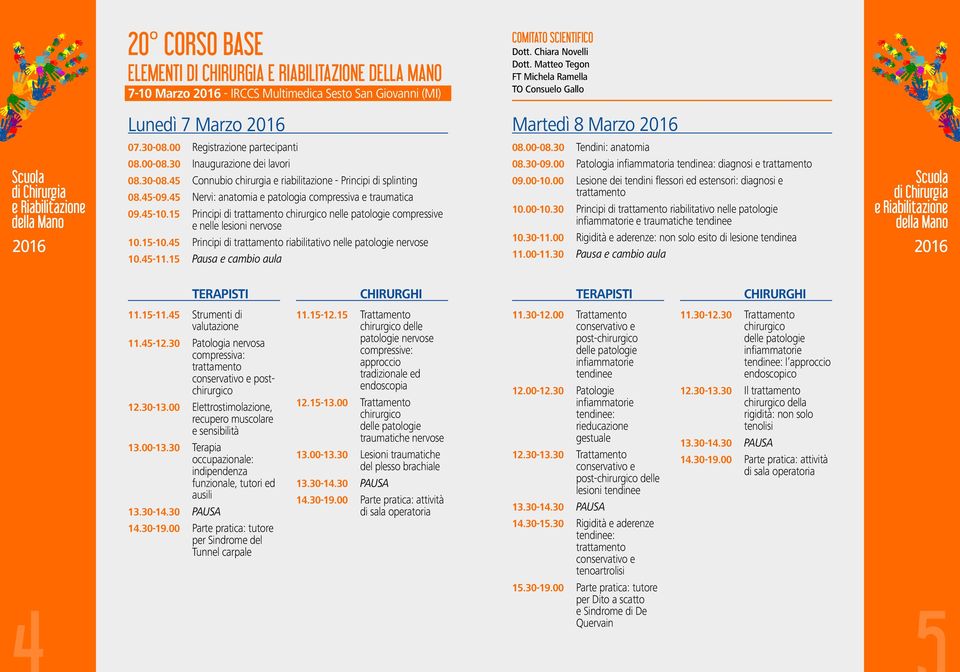 00 Patologia infiammatoria tendinea: diagnosi e trattamento 09.00-10.00 Lesione dei tendini flessori ed estensori: diagnosi e trattamento 10.00-10.30 Principi di trattamento riabilitativo nelle patologie infiammatorie e traumatiche tendinee 08.