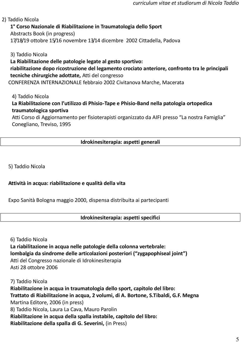 congresso CONFERENZA INTERNAZIONALE febbraio 2002 Civitanova Marche, Macerata 4) Taddio Nicola La Riabilitazione con l utilizzo di Phisio-Tape e Phisio-Band nella patologia ortopedica traumatologica