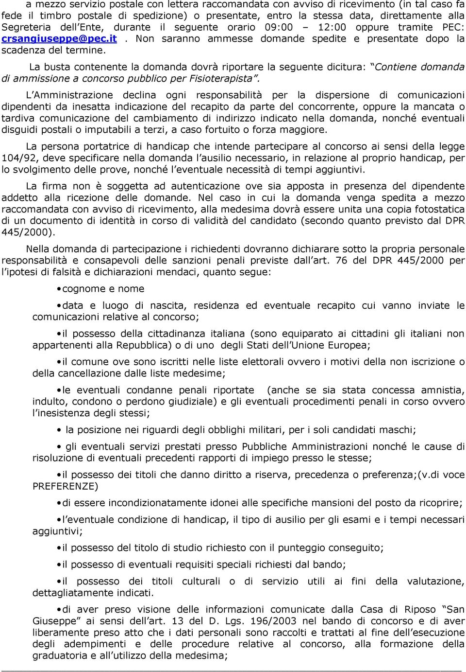 La busta contenente la domanda dovrà riportare la seguente dicitura: Contiene domanda di ammissione a concorso pubblico per Fisioterapista.