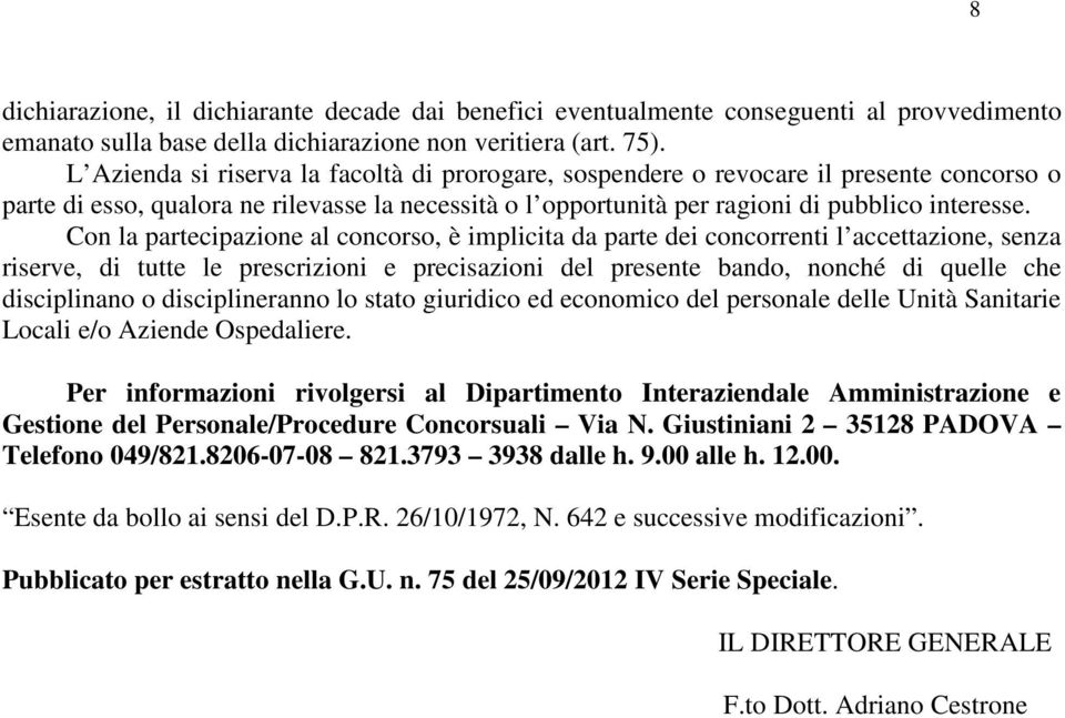 Con la partecipazione al concorso, è implicita da parte dei concorrenti l accettazione, senza riserve, di tutte le prescrizioni e precisazioni del presente bando, nonché di quelle che disciplinano o