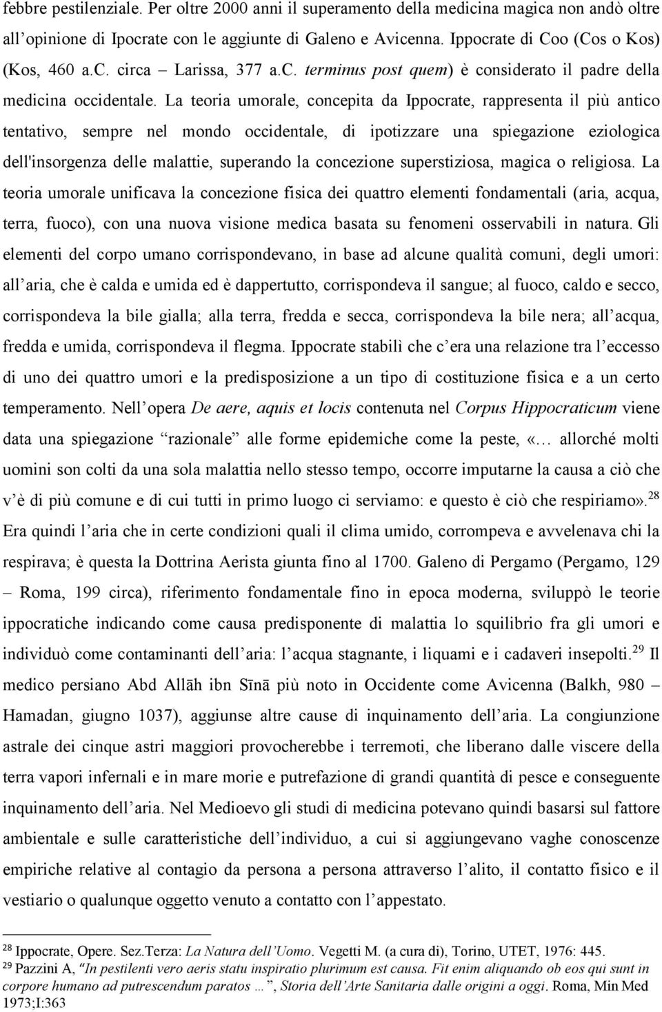 La teoria umorale, concepita da Ippocrate, rappresenta il più antico tentativo, sempre nel mondo occidentale, di ipotizzare una spiegazione eziologica dell'insorgenza delle malattie, superando la