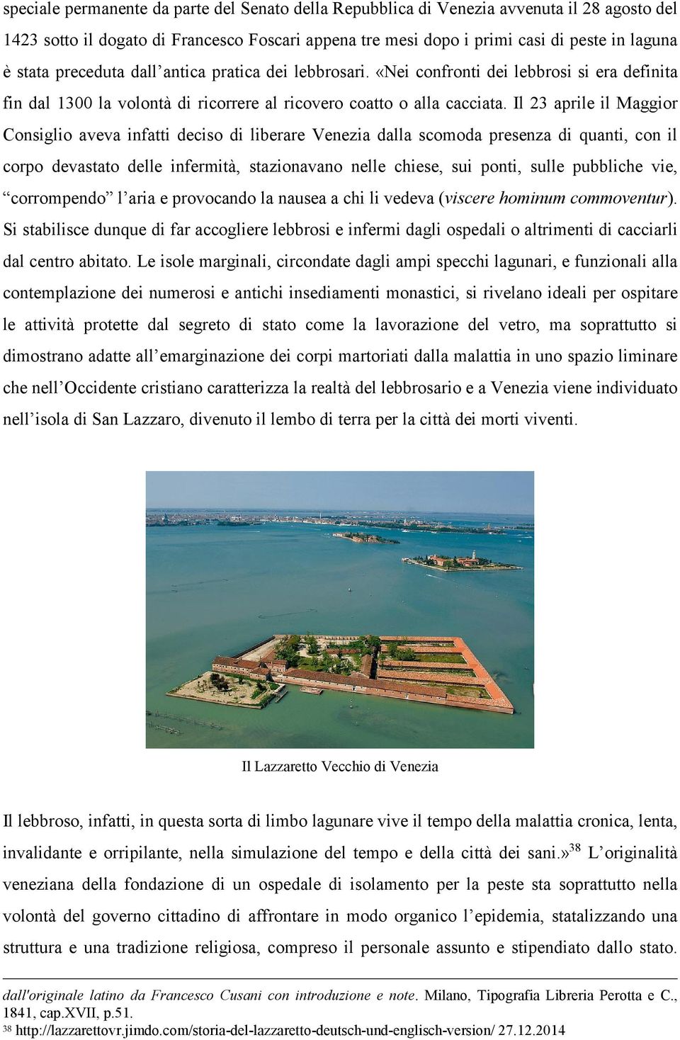 Il 23 aprile il Maggior Consiglio aveva infatti deciso di liberare Venezia dalla scomoda presenza di quanti, con il corpo devastato delle infermità, stazionavano nelle chiese, sui ponti, sulle