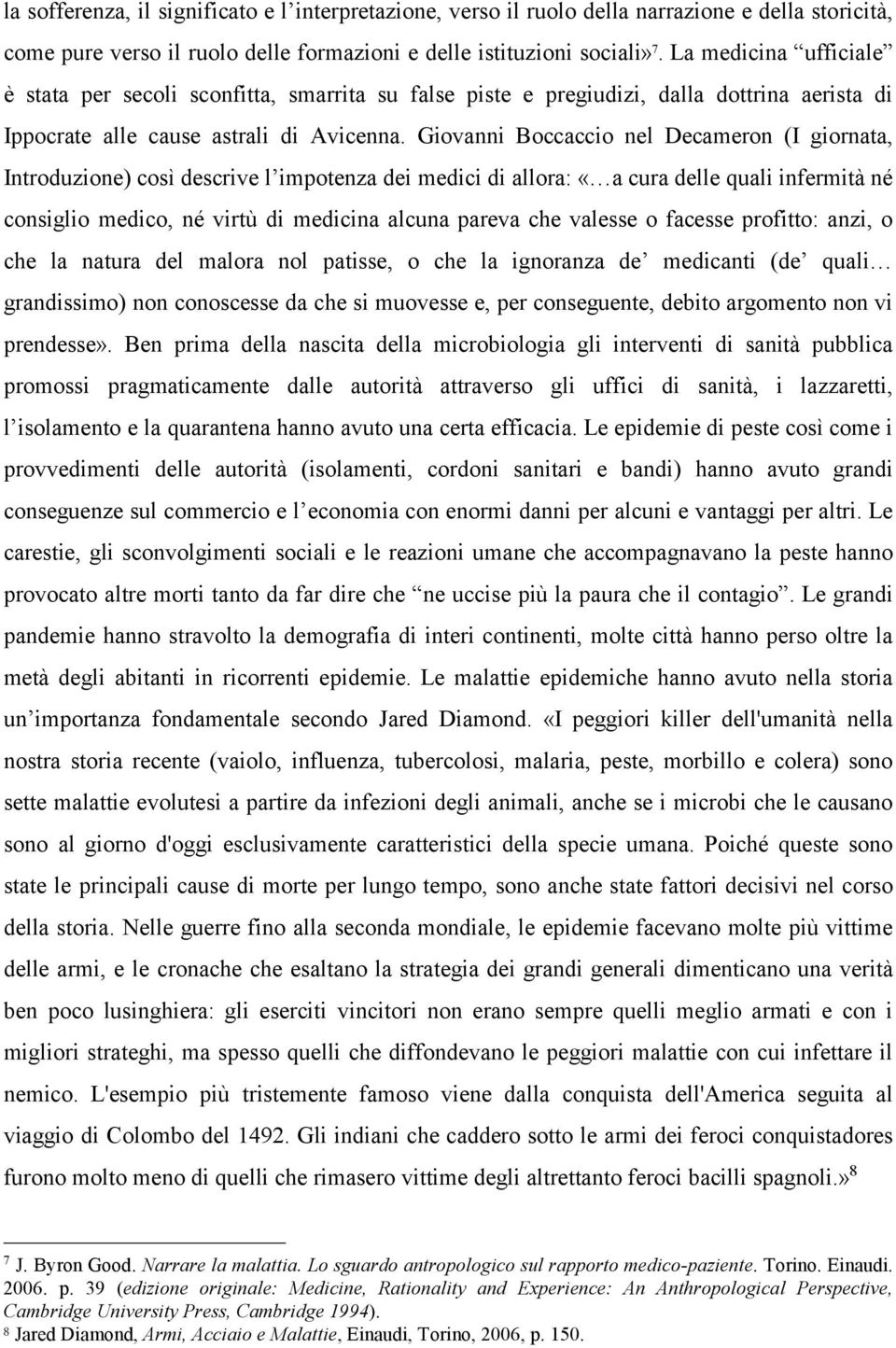 Giovanni Boccaccio nel Decameron (I giornata, Introduzione) così descrive l impotenza dei medici di allora: «a cura delle quali infermità né consiglio medico, né virtù di medicina alcuna pareva che