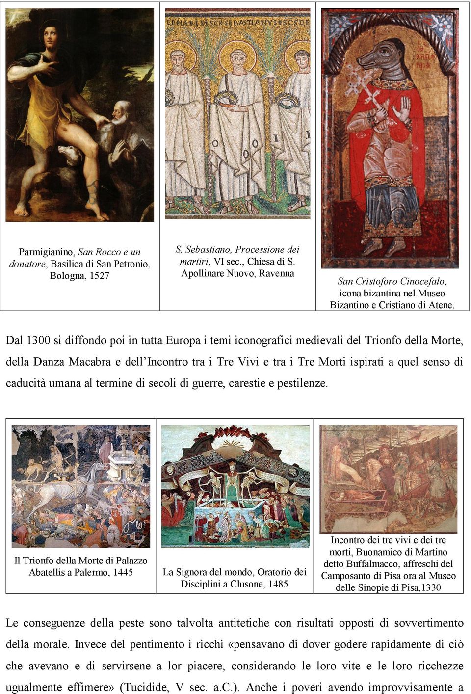 Dal 1300 si diffondo poi in tutta Europa i temi iconografici medievali del Trionfo della Morte, della Danza Macabra e dell Incontro tra i Tre Vivi e tra i Tre Morti ispirati a quel senso di caducità