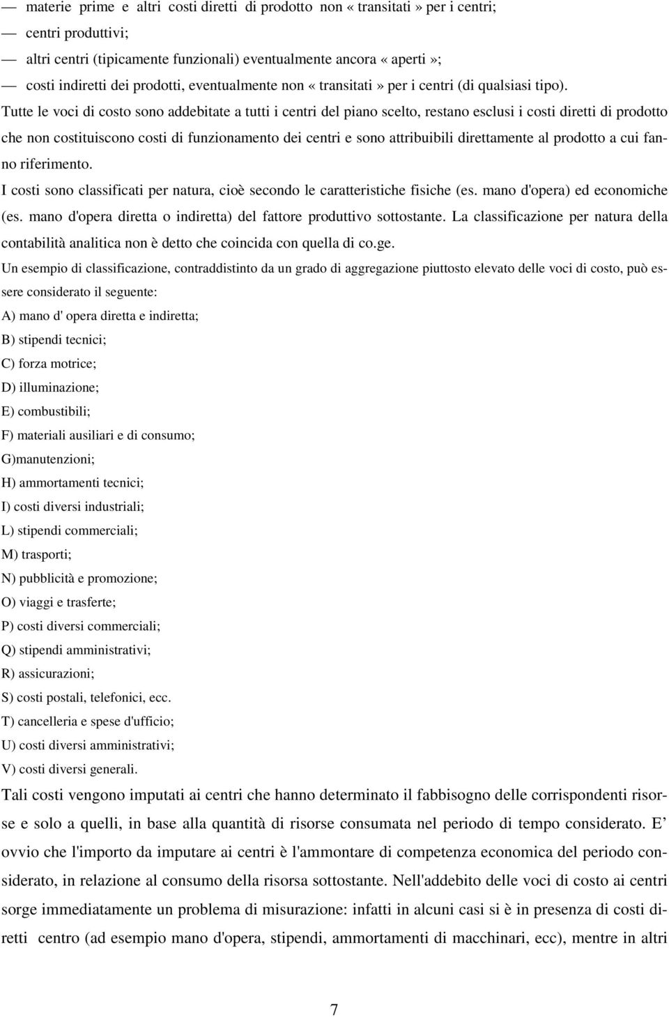 Tutte le voci di costo sono addebitate a tutti i centri del piano scelto, restano esclusi i costi diretti di prodotto che non costituiscono costi di funzionamento dei centri e sono attribuibili