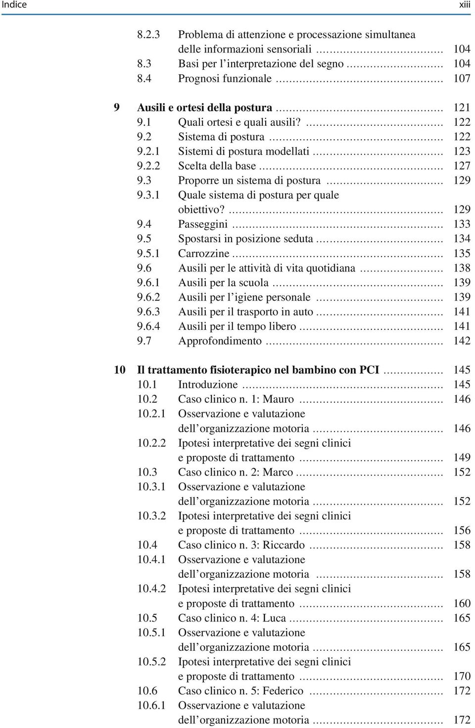 3 Proporre un sistema di postura... 129 9.3.1 Quale sistema di postura per quale obiettivo?... 129 9.4 Passeggini... 133 9.5 Spostarsi in posizione seduta... 134 9.5.1 Carrozzine... 135 9.