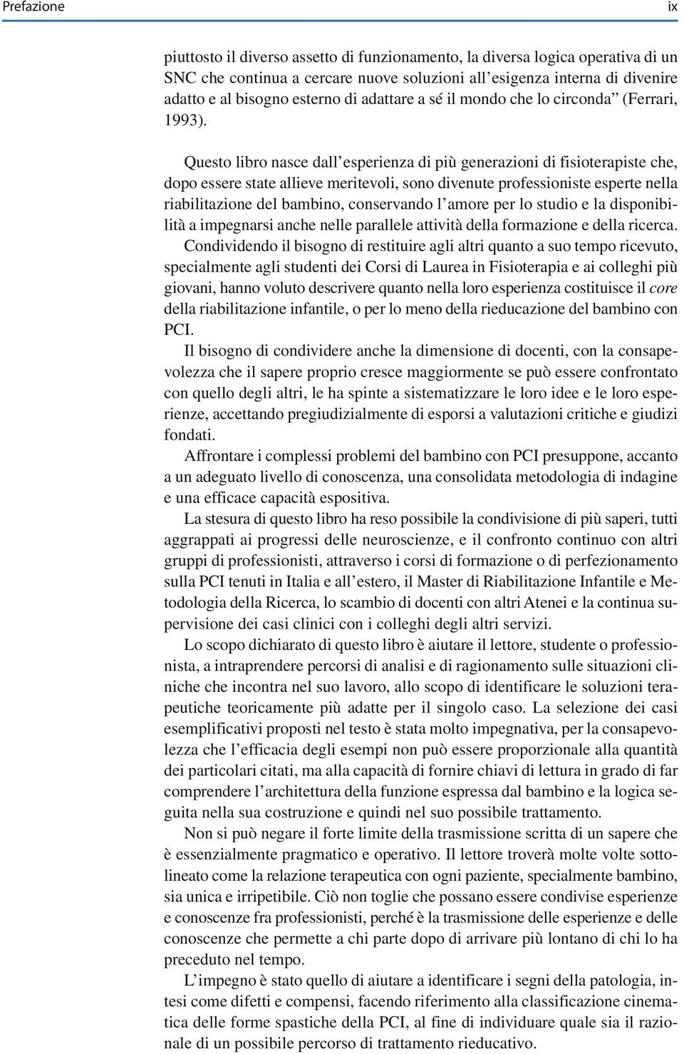 Questo libro nasce dall esperienza di più generazioni di fisioterapiste che, dopo essere state allieve meritevoli, sono divenute professioniste esperte nella riabilitazione del bambino, conservando l