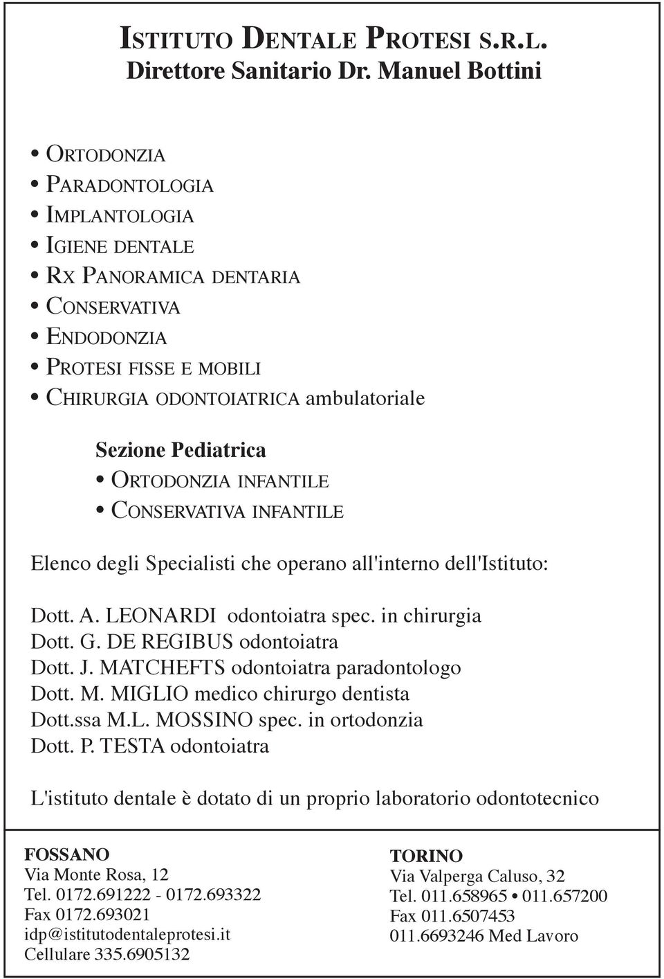 ORTODONZIA INFANTILE CONSERVATIVA INFANTILE Elenco degli Specialisti che operano all'interno dell'istituto: Dott. A. LEONARDI odontoiatra spec. in chirurgia Dott. G. DE REGIBUS odontoiatra Dott. J.