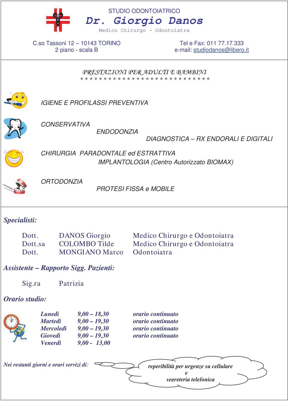 PARADONTALE ed ESTRATTIVA IMPLANTOLOGIA (Centro Autorizzato BIOMAX) ORTODONZIA PROTESI FISSA e MOBILE Specialisti: Dott. DANOS Giorgio Medico Chirurgo e Odontoiatra Dott.