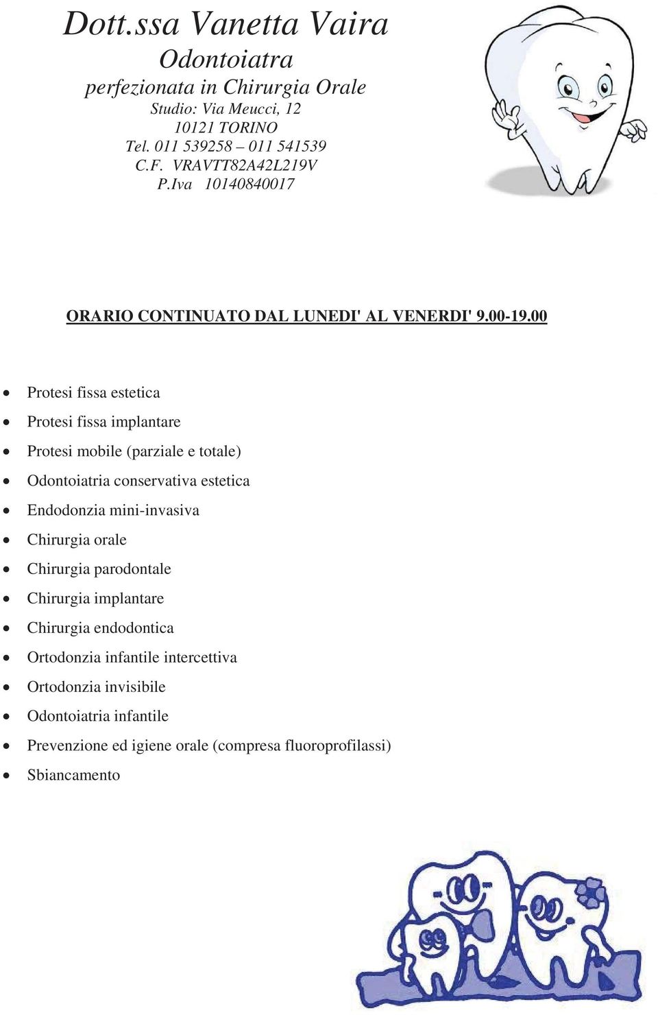 00 Protesi fissa estetica Protesi fissa implantare Protesi mobile (parziale e totale) Odontoiatria conservativa estetica Endodonzia mini-invasiva