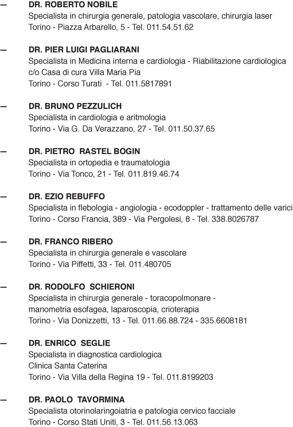 BRUNO PEZZULICH Specialista in cardiologia e aritmologia Torino - Via G. Da Verazzano, 27 - Tel. 011.50.37.65 DR.