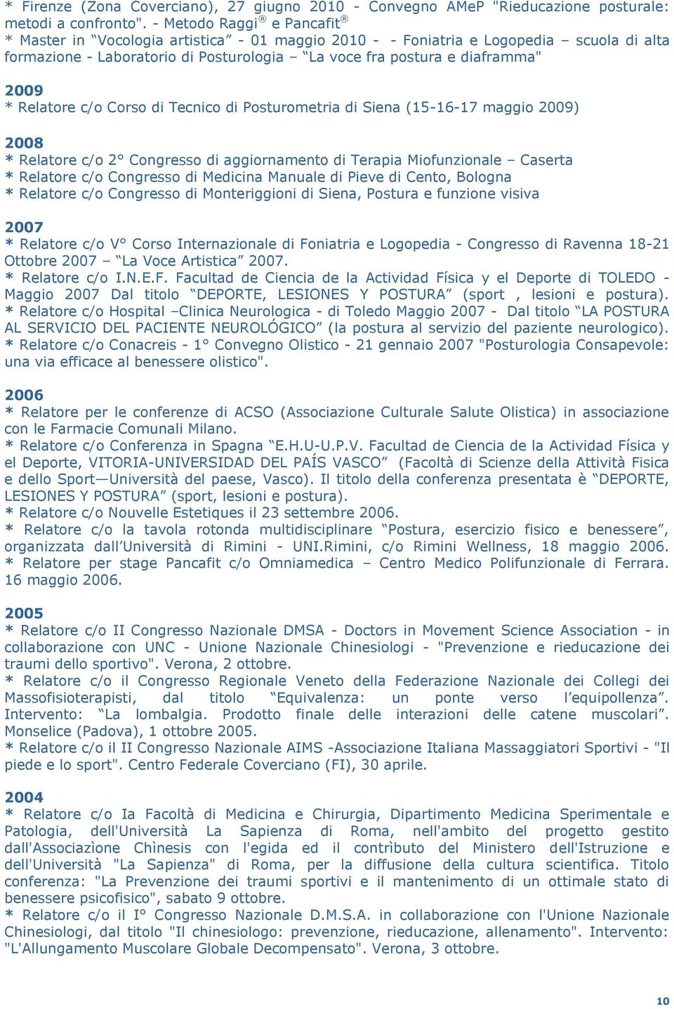 Relatore c/o Corso di Tecnico di Posturometria di Siena (15-16-17 maggio 2009) 2008 * Relatore c/o 2 Congresso di aggiornamento di Terapia Miofunzionale Caserta * Relatore c/o Congresso di Medicina