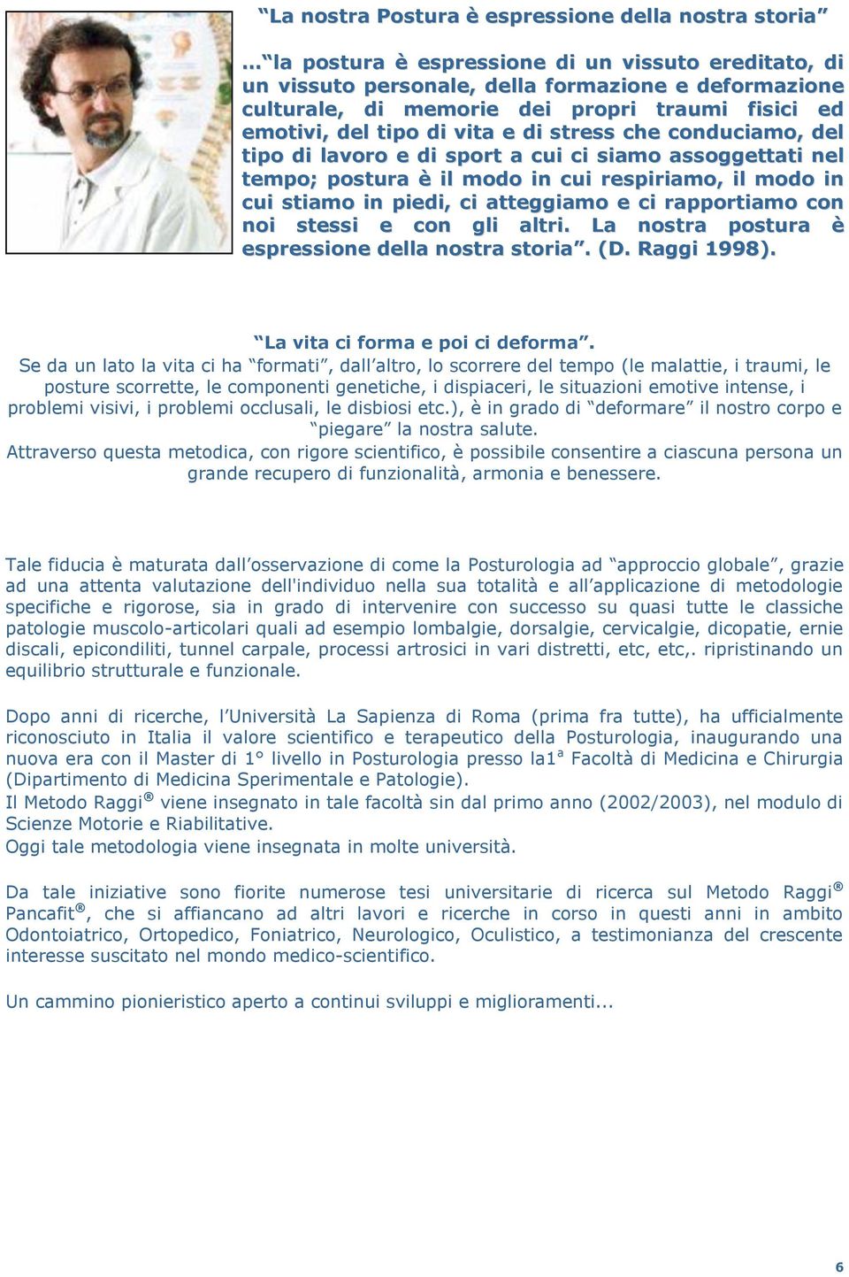 piedi, ci atteggiamo e ci rapportiamo con noi stessi e con gli altri. La nostra postura è espressione della nostra storia. (D. Raggi 1998). La vita ci forma e poi ci deforma.