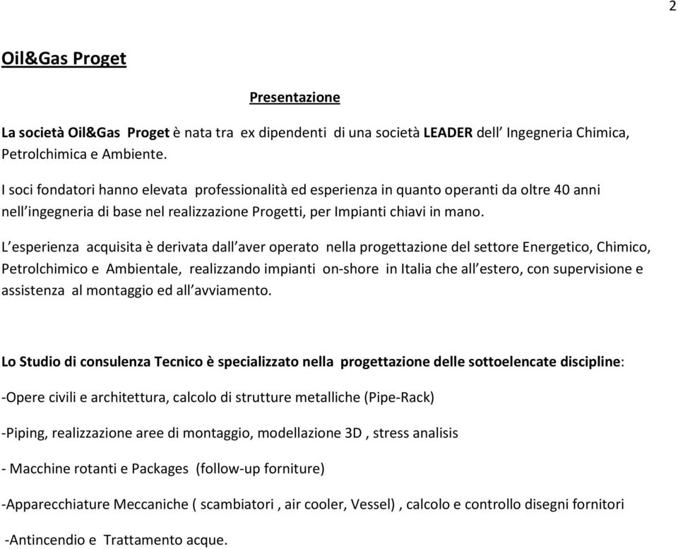 L esperienza acquisita è derivata dall aver operato nella progettazione del settore Energetico, Chimico, Petrolchimico e Ambientale, realizzando impianti on-shore in Italia che all estero, con