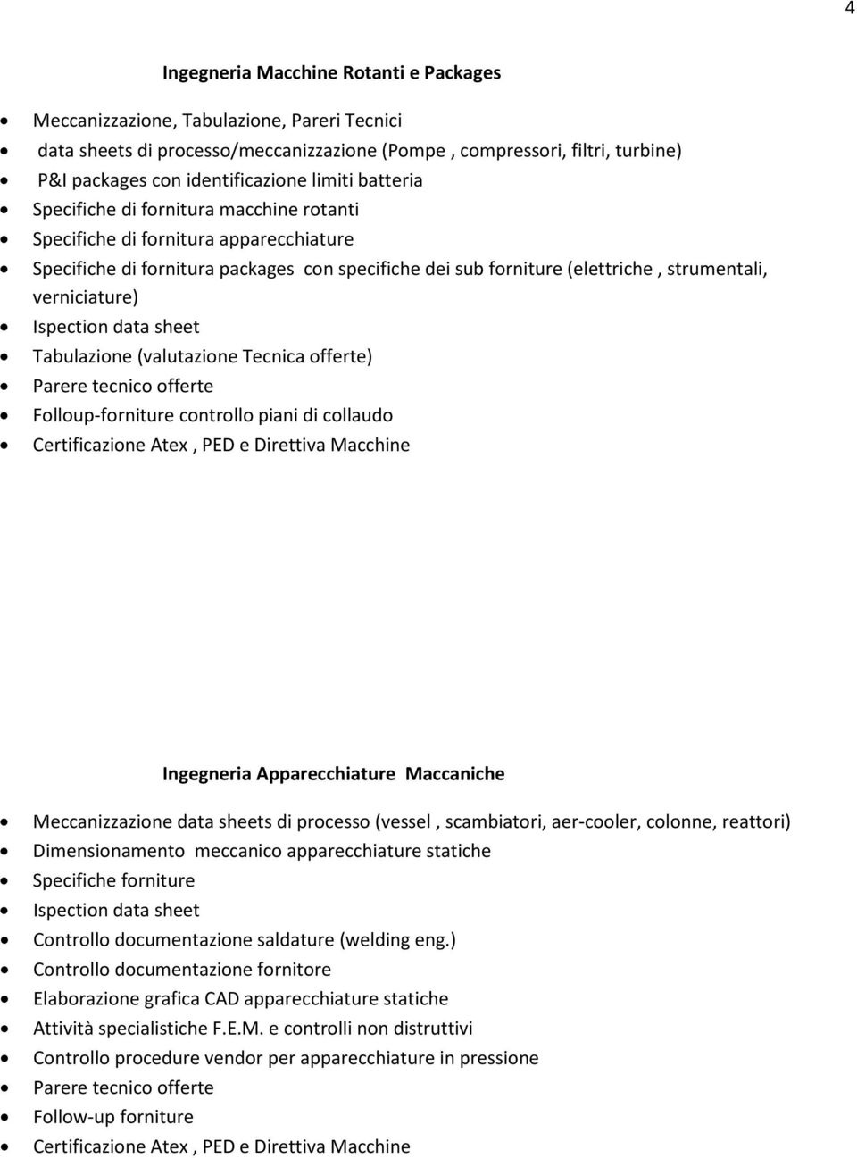 verniciature) Ispection data sheet Tabulazione (valutazione Tecnica offerte) Parere tecnico offerte Folloup-forniture controllo piani di collaudo Certificazione Atex, PED e Direttiva Macchine