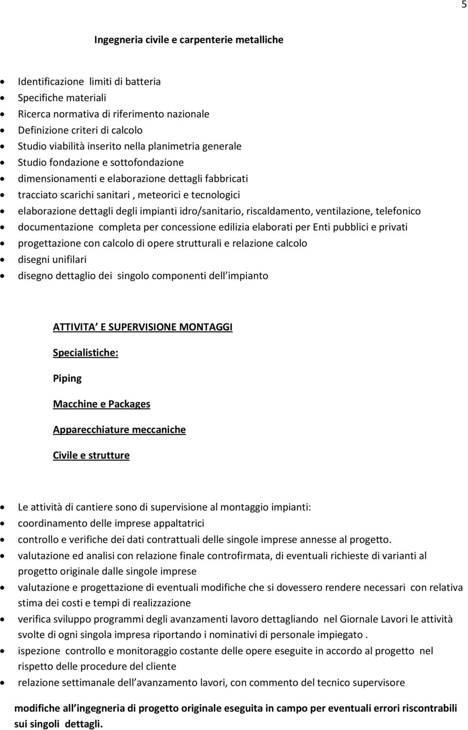 degli impianti idro/sanitario, riscaldamento, ventilazione, telefonico documentazione completa per concessione edilizia elaborati per Enti pubblici e privati progettazione con calcolo di opere