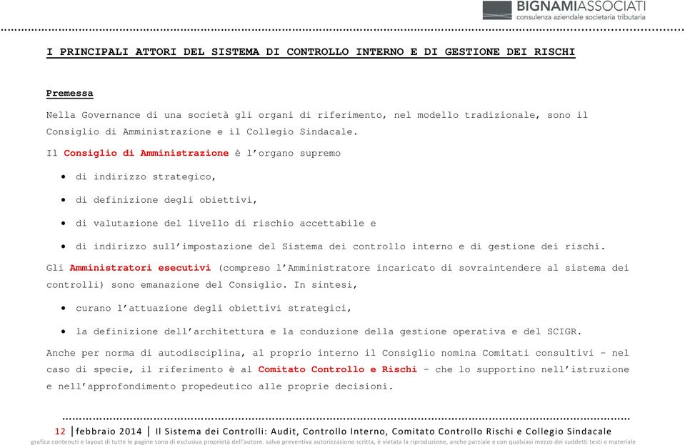 Il Consiglio di Amministrazione è l organo supremo di indirizzo strategico, di definizione degli obiettivi, di valutazione del livello di rischio accettabile e di indirizzo sull impostazione del