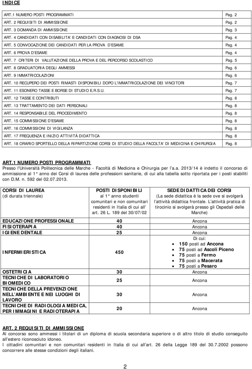 6 ART. 9 IMMATRICOLAZIONI Pag. 6 ART. 10 RECUPERO DEI POSTI RIMASTI DISPONIBILI DOPO L IMMATRICOLAZIONE DEI VINCITORI Pag. 7 ART. 11 ESONERO TASSE E BORSE DI STUDIO E.R.S.U. Pag. 7 ART. 12 TASSE E CONTRIBUTI Pag.