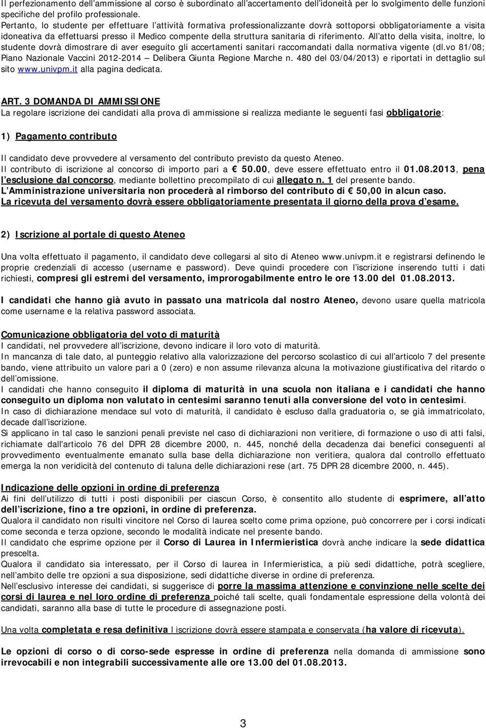 di riferimento. All atto della visita, inoltre, lo studente dovrà dimostrare di aver eseguito gli accertamenti sanitari raccomandati dalla normativa vigente (dl.