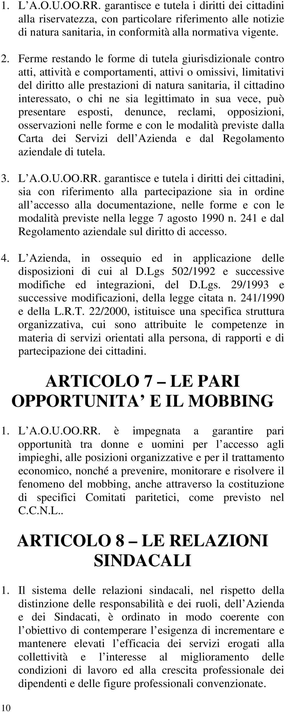 chi ne sia legittimato in sua vece, può presentare esposti, denunce, reclami, opposizioni, osservazioni nelle forme e con le modalità previste dalla Carta dei Servizi dell Azienda e dal Regolamento