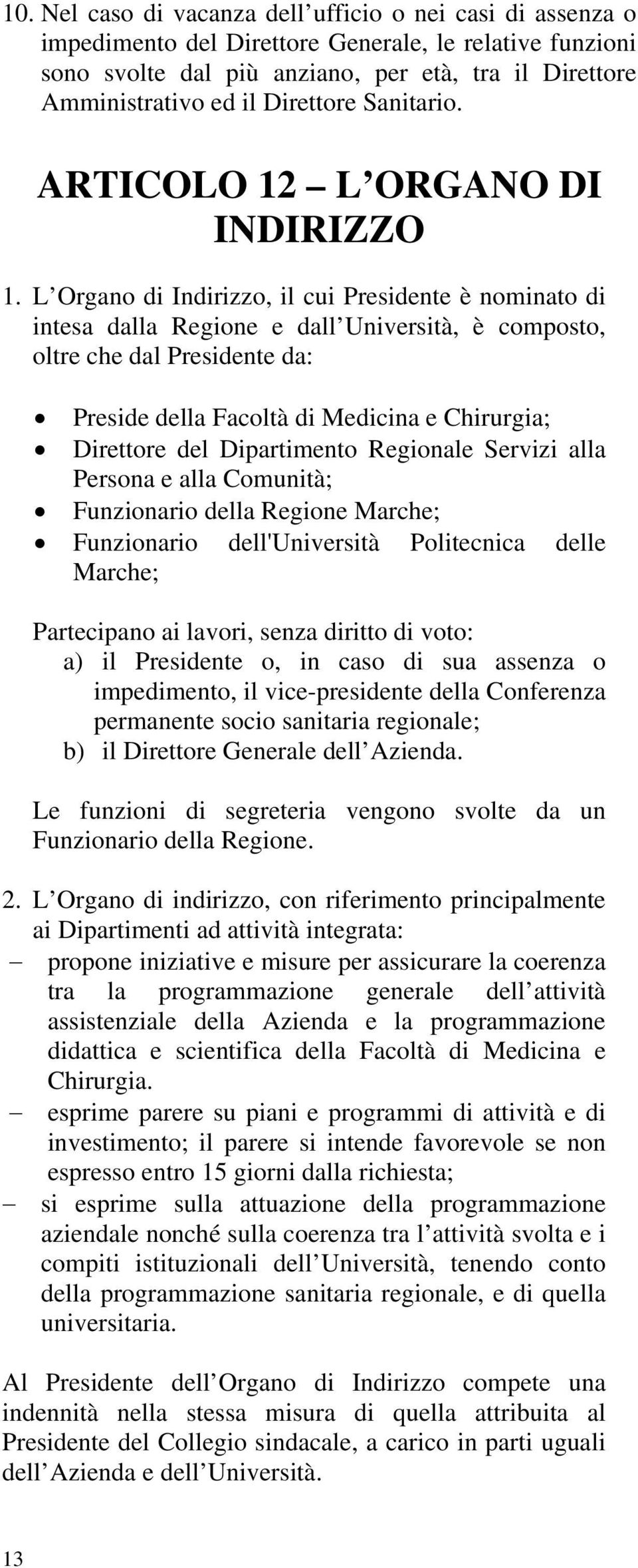 L Organo di Indirizzo, il cui Presidente è nominato di intesa dalla Regione e dall Università, è composto, oltre che dal Presidente da: Preside della Facoltà di Medicina e Chirurgia; Direttore del