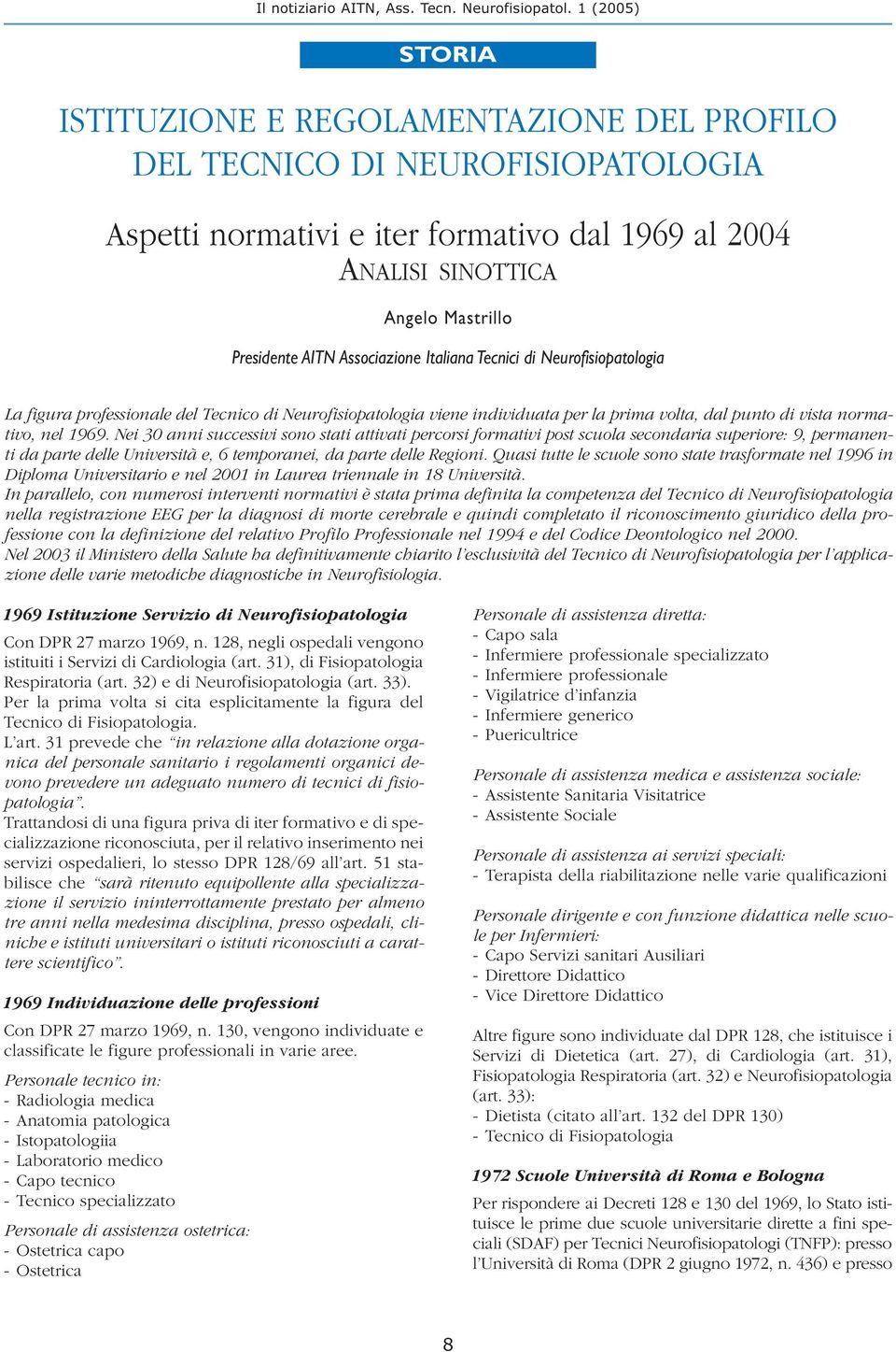 Nei 30 anni successivi sono stati attivati percorsi formativi post scuola secondaria superiore: 9, permanenti da parte delle Università e, 6 temporanei, da parte delle Regioni.