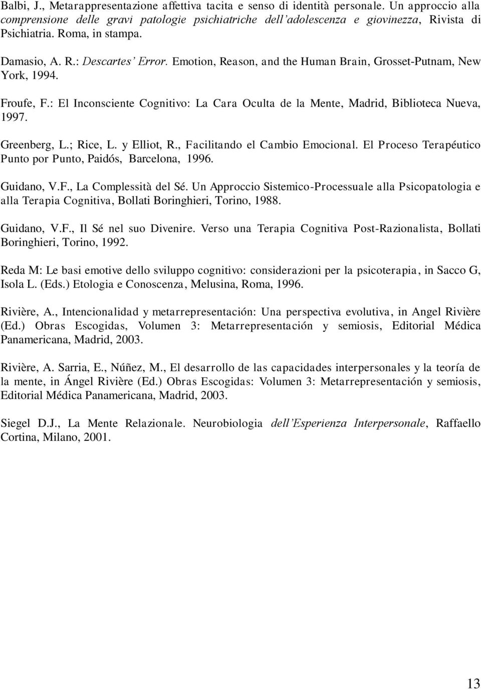 Emotion, Reason, and the Human Brain, Grosset-Putnam, New York, 1994. Froufe, F.: El Inconsciente Cognitivo: La Cara Oculta de la Mente, Madrid, Biblioteca Nueva, 1997. Greenberg, L.; Rice, L.