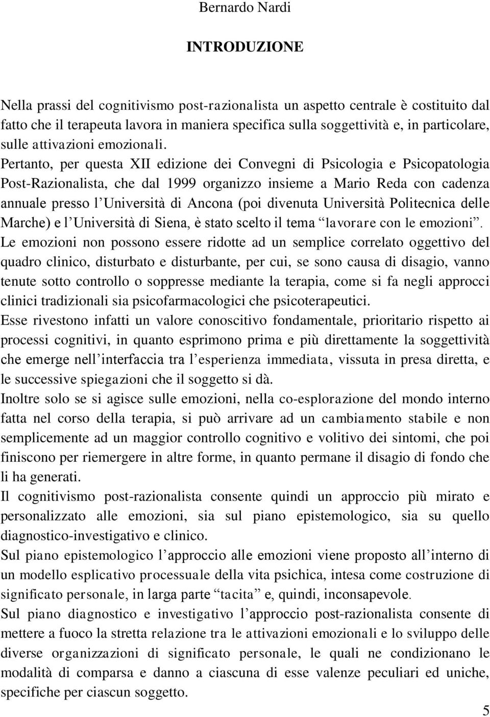 Pertanto, per questa XII edizione dei Convegni di Psicologia e Psicopatologia Post-Razionalista, che dal 1999 organizzo insieme a Mario Reda con cadenza annuale presso l Università di Ancona (poi