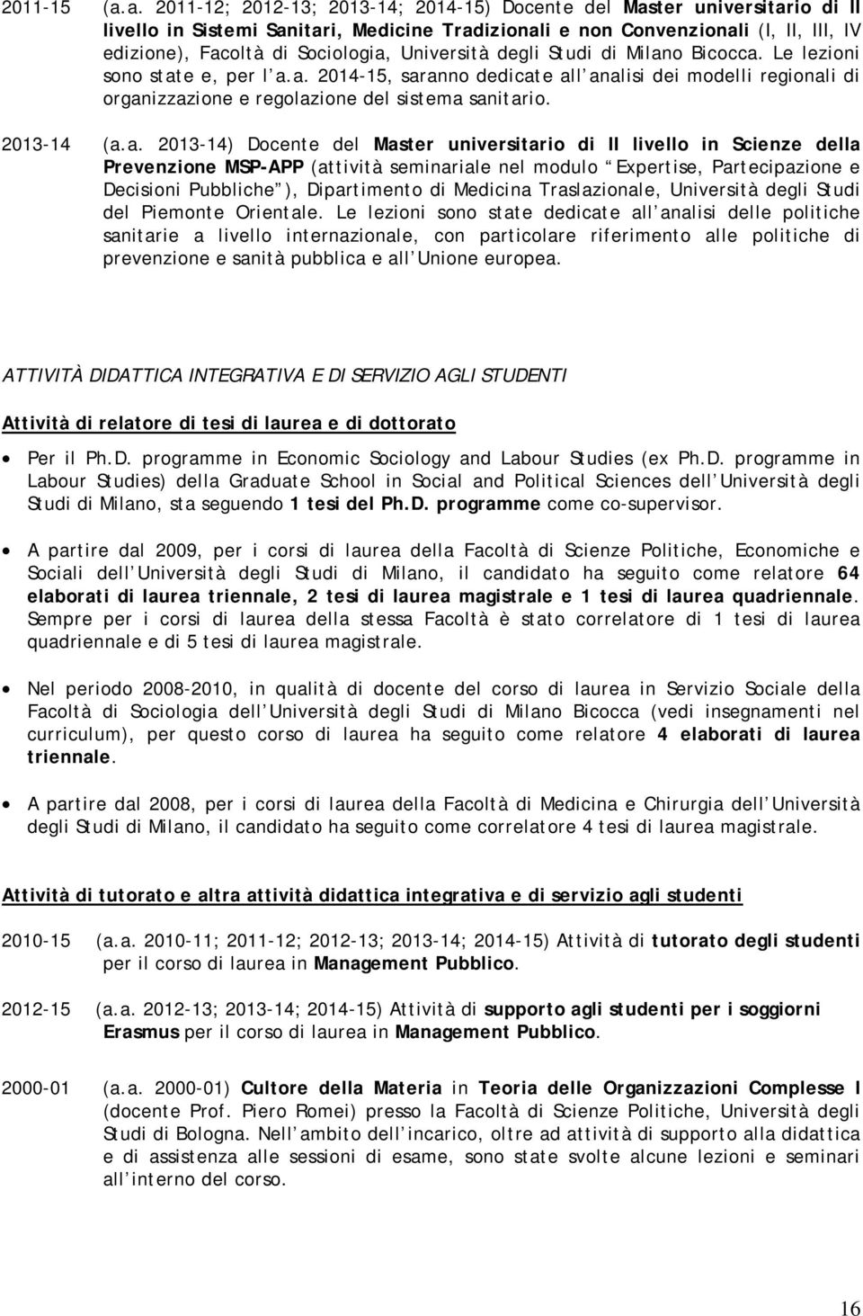 Università degli Studi di Milano Bicocca. Le lezioni sono state e, per l a.a. 2014-15, saranno dedicate all analisi dei modelli regionali di organizzazione e regolazione del sistema sanitario.